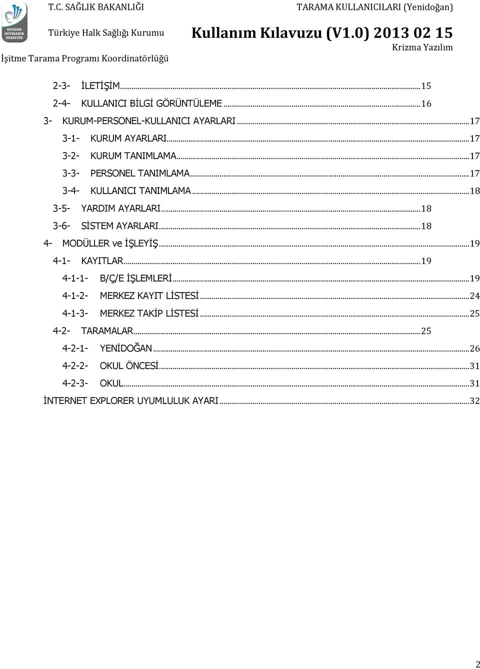 .. 18 3-6- SİSTEM AYARLARI... 18 4- MODÜLLER ve İŞLEYİŞ... 19 4-1- KAYITLAR... 19 4-1-1- B/Ç/E İŞLEMLERİ.