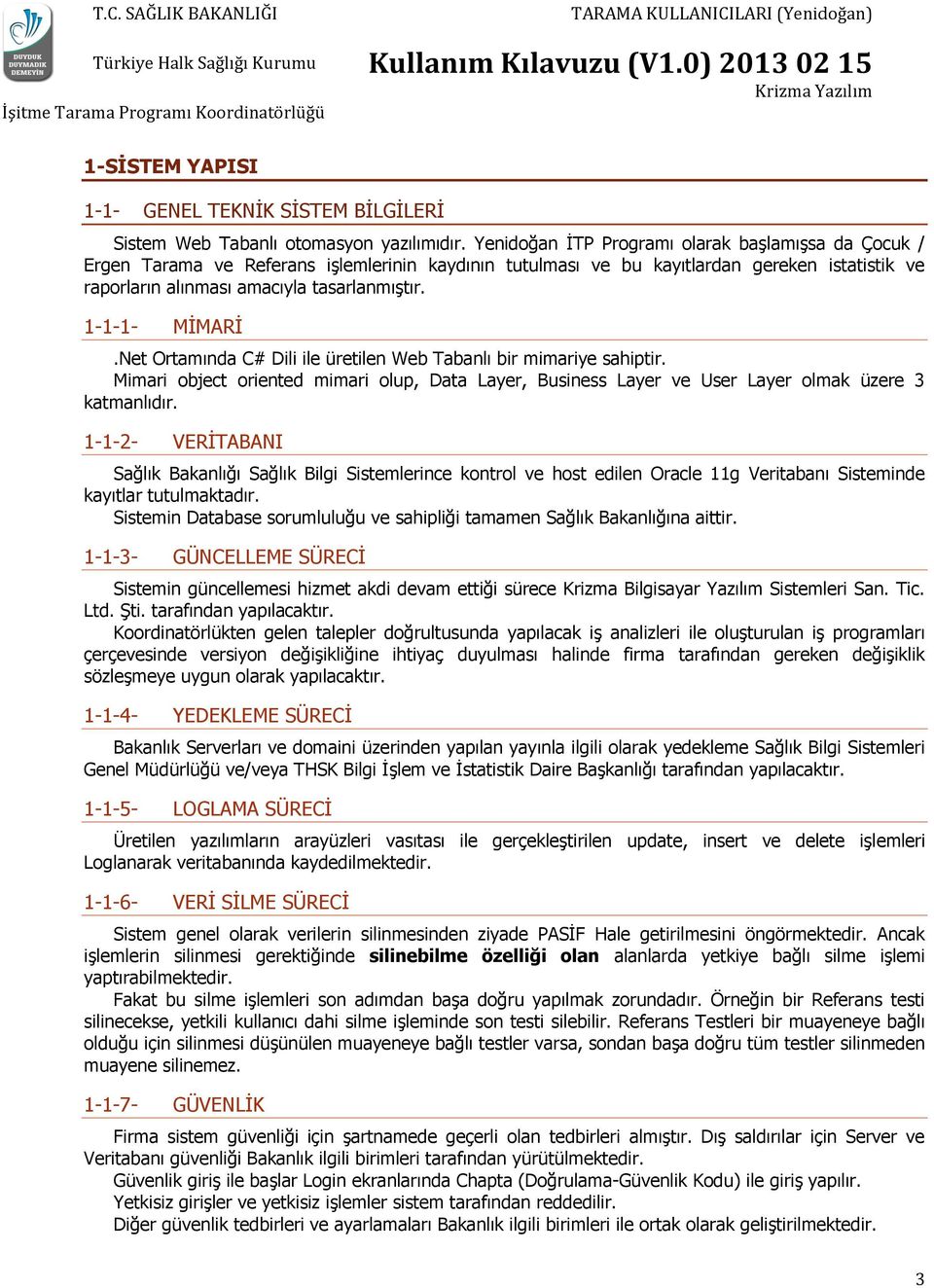 1-1-1- MİMARİ.Net Ortamında C# Dili ile üretilen Web Tabanlı bir mimariye sahiptir. Mimari object oriented mimari olup, Data Layer, Business Layer ve User Layer olmak üzere 3 katmanlıdır.