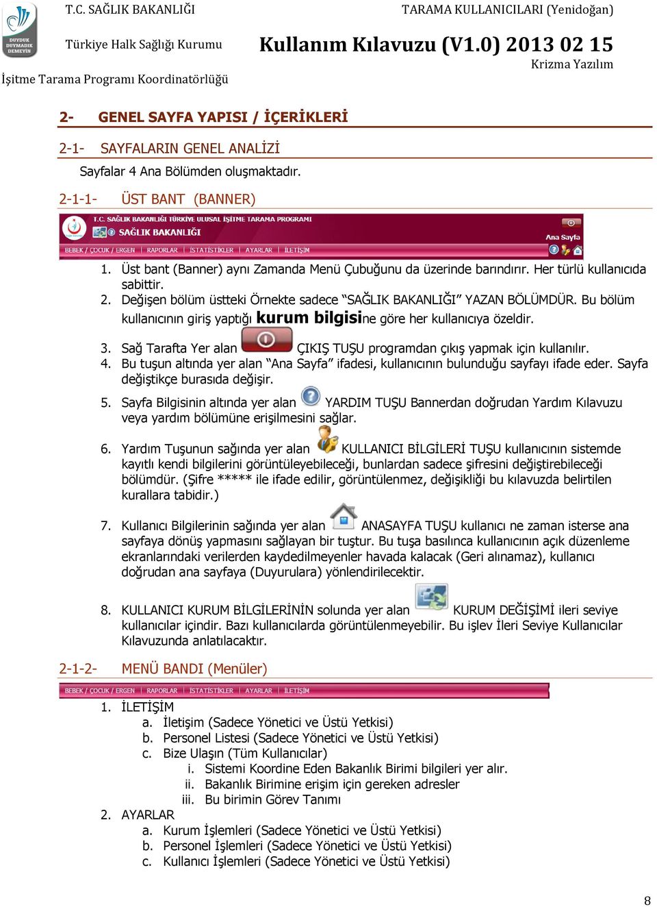 Sağ Tarafta Yer alan ÇIKIŞ TUŞU programdan çıkış yapmak için kullanılır. 4. Bu tuşun altında yer alan Ana Sayfa ifadesi, kullanıcının bulunduğu sayfayı ifade eder. Sayfa değiştikçe burasıda değişir.