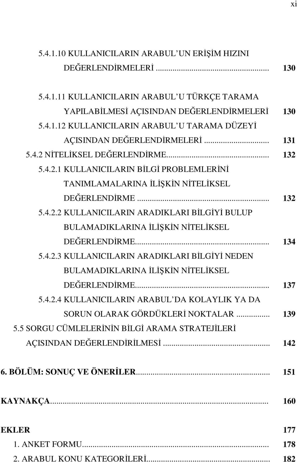 .. 134 5.4.2.3 KULLANICILARIN ARADIKLARI BİLGİYİ NEDEN BULAMADIKLARINA İLİŞKİN NİTELİKSEL DEĞERLENDİRME... 137 5.4.2.4 KULLANICILARIN ARABUL DA KOLAYLIK YA DA SORUN OLARAK GÖRDÜKLERİ NOKTALAR... 139 5.