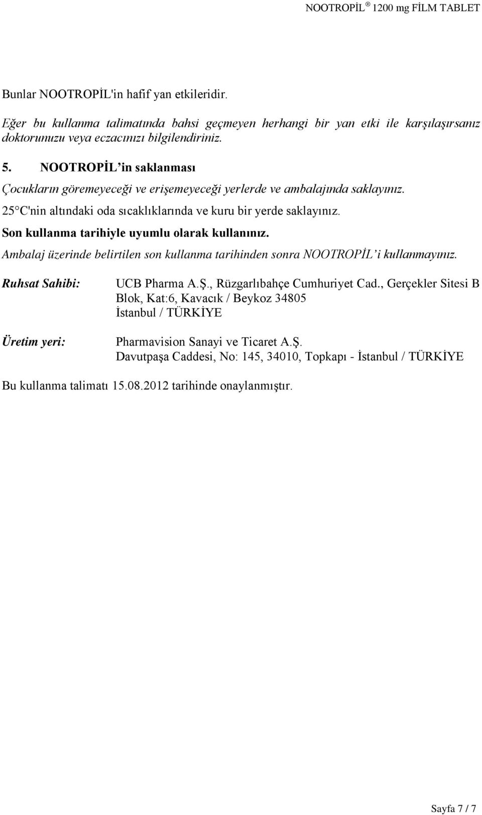 Son kullanma tarihiyle uyumlu olarak kullanınız. Ambalaj üzerinde belirtilen son kullanma tarihinden sonra NOOTROPİL i kullanmayınız. Ruhsat Sahibi: Üretim yeri: UCB Pharma A.Ş.