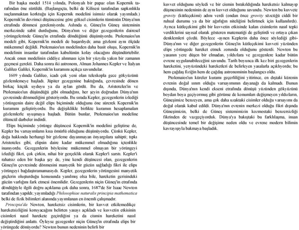 ) Kopernik'in devrimci düşüncesine göre göksel cisimlerin tümünün Dünya'nın etrafında dönmesi gerekmiyordu.