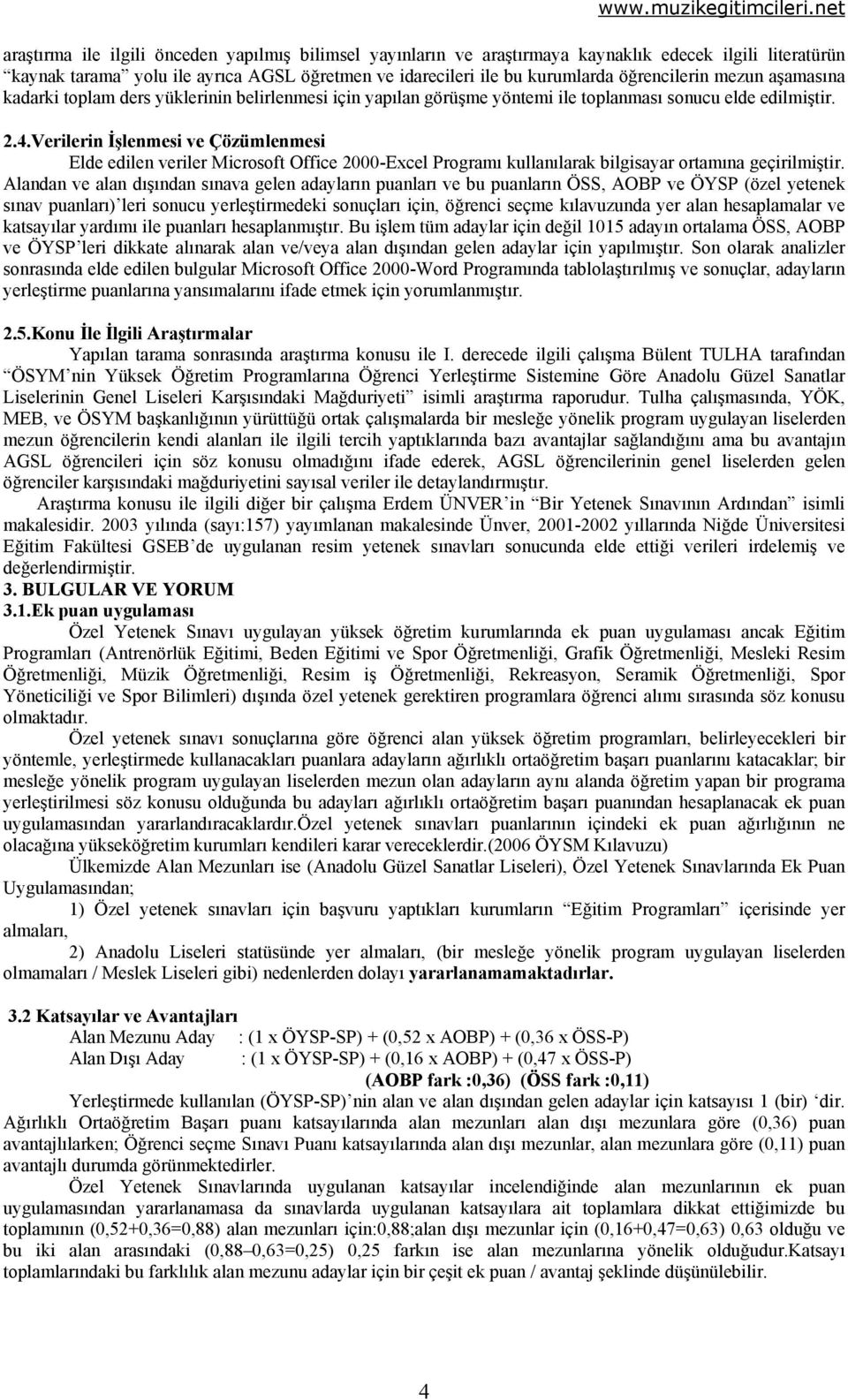 Verilerin İşlenmesi ve Çözümlenmesi Elde edilen veriler Microsoft Office 2000-Excel Programı kullanılarak bilgisayar ortamına geçirilmiştir.