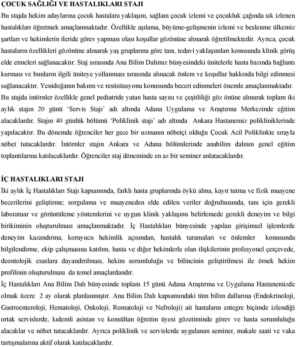 Ayrıca, çocuk hastaların özellikleri gözönüne alınarak yaş gruplarına göre tanı, tedavi yaklaşımları konusunda klinik görüş elde etmeleri sağlanacaktır.