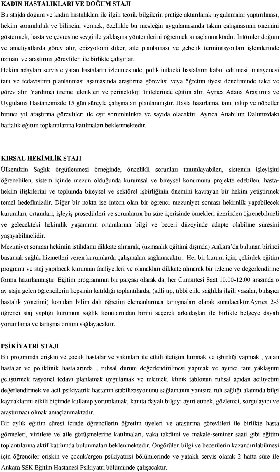 İntörnler doğum ve ameliyatlarda görev alır, epizyotomi diker, aile planlaması ve gebelik terminasyonları işlemlerinde uzman ve araştırma görevlileri ile birlikte çalışırlar.