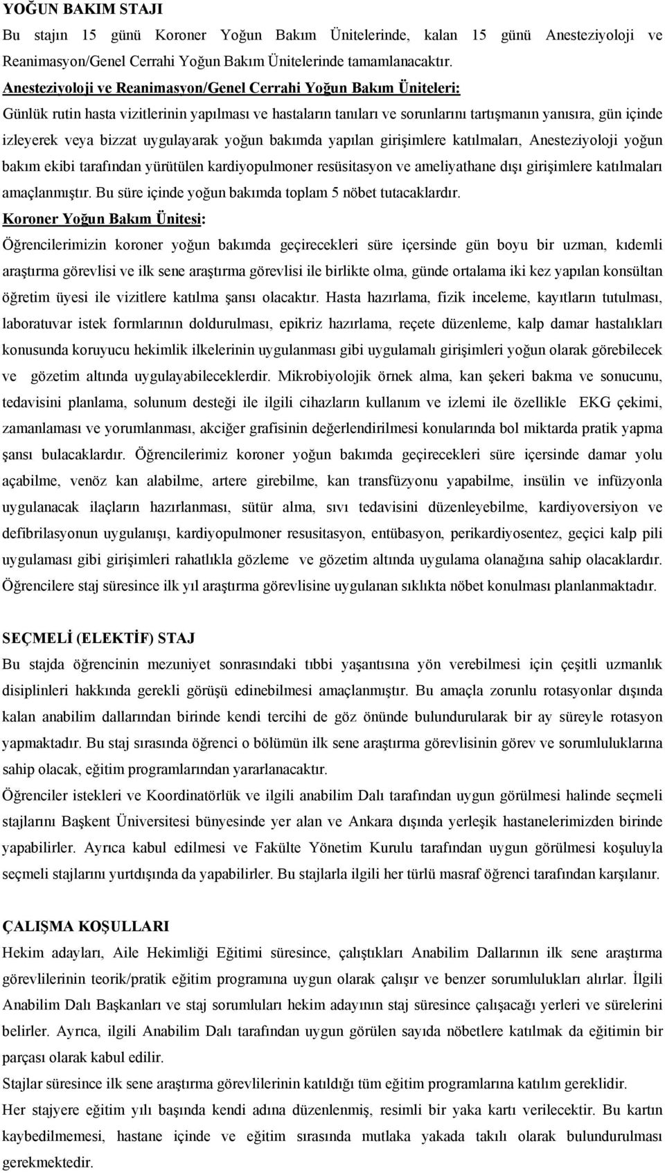 bizzat uygulayarak yoğun bakımda yapılan girişimlere katılmaları, Anesteziyoloji yoğun bakım ekibi tarafından yürütülen kardiyopulmoner resüsitasyon ve ameliyathane dışı girişimlere katılmaları