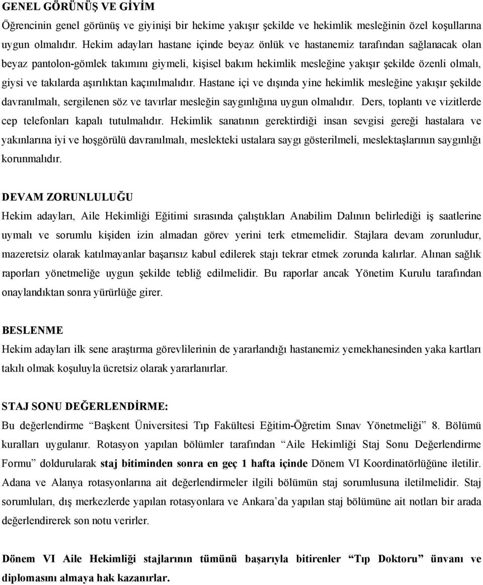 takılarda aşırılıktan kaçınılmalıdır. Hastane içi ve dışında yine hekimlik mesleğine yakışır şekilde davranılmalı, sergilenen söz ve tavırlar mesleğin saygınlığına uygun olmalıdır.