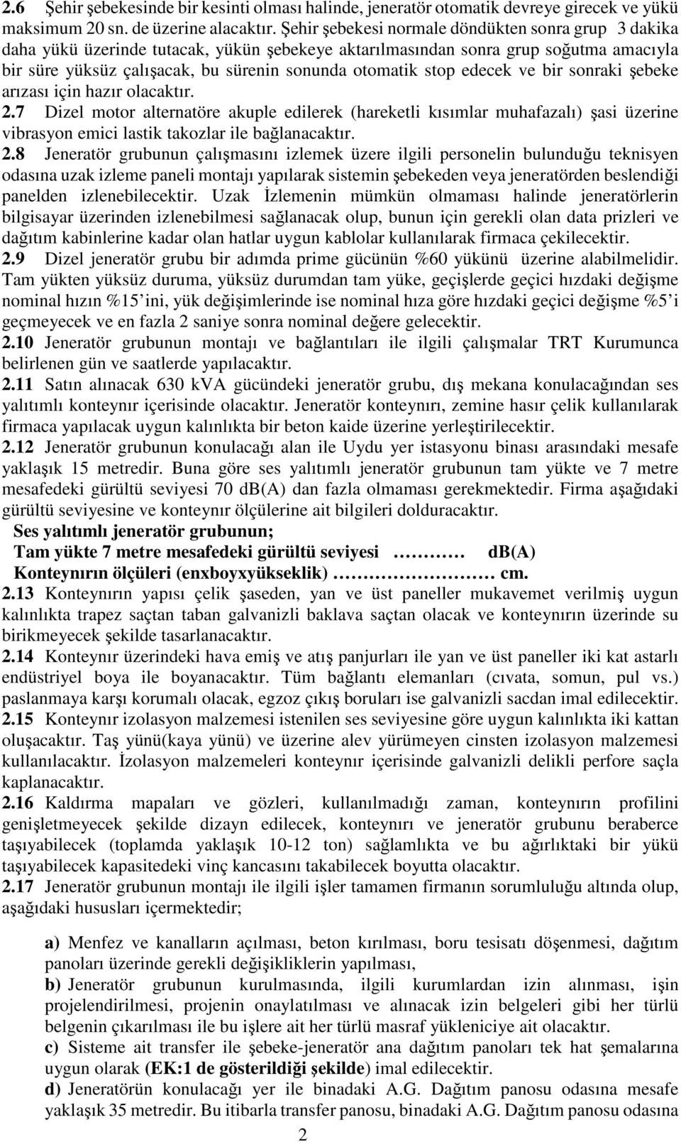 edecek ve bir sonraki şebeke arızası için hazır olacaktır. 2.7 Dizel motor alternatöre akuple edilerek (hareketli kısımlar muhafazalı) şasi üzerine vibrasyon emici lastik takozlar ile bağlanacaktır.