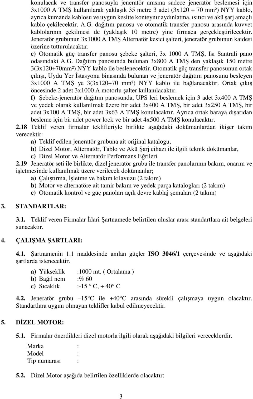 dağıtım panosu ve otomatik transfer panosu arasında kuvvet kablolarının çekilmesi de (yaklaşık 10 metre) yine firmaca gerçekleştirilecektir.