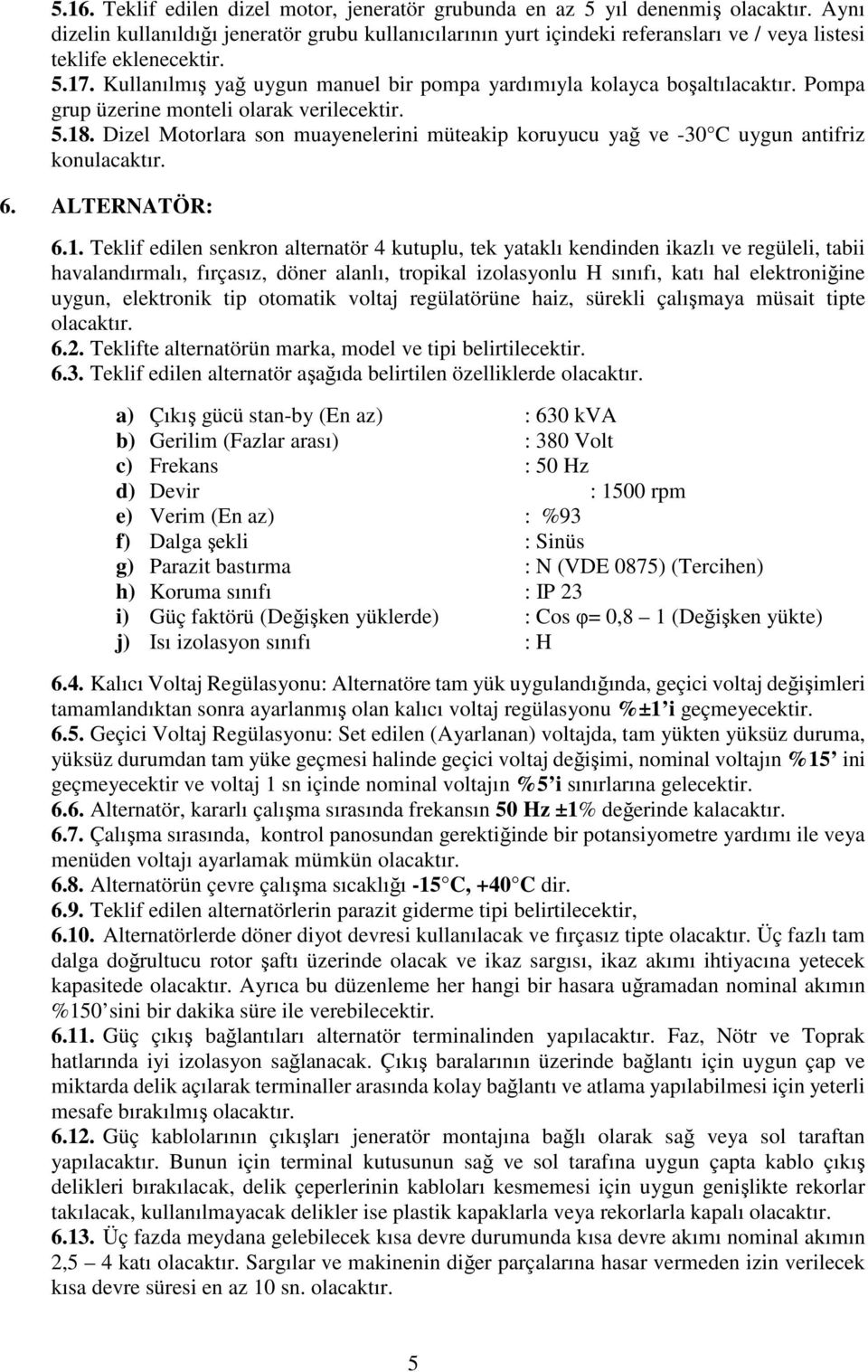 Kullanılmış yağ uygun manuel bir pompa yardımıyla kolayca boşaltılacaktır. Pompa grup üzerine monteli olarak verilecektir. 5.18.