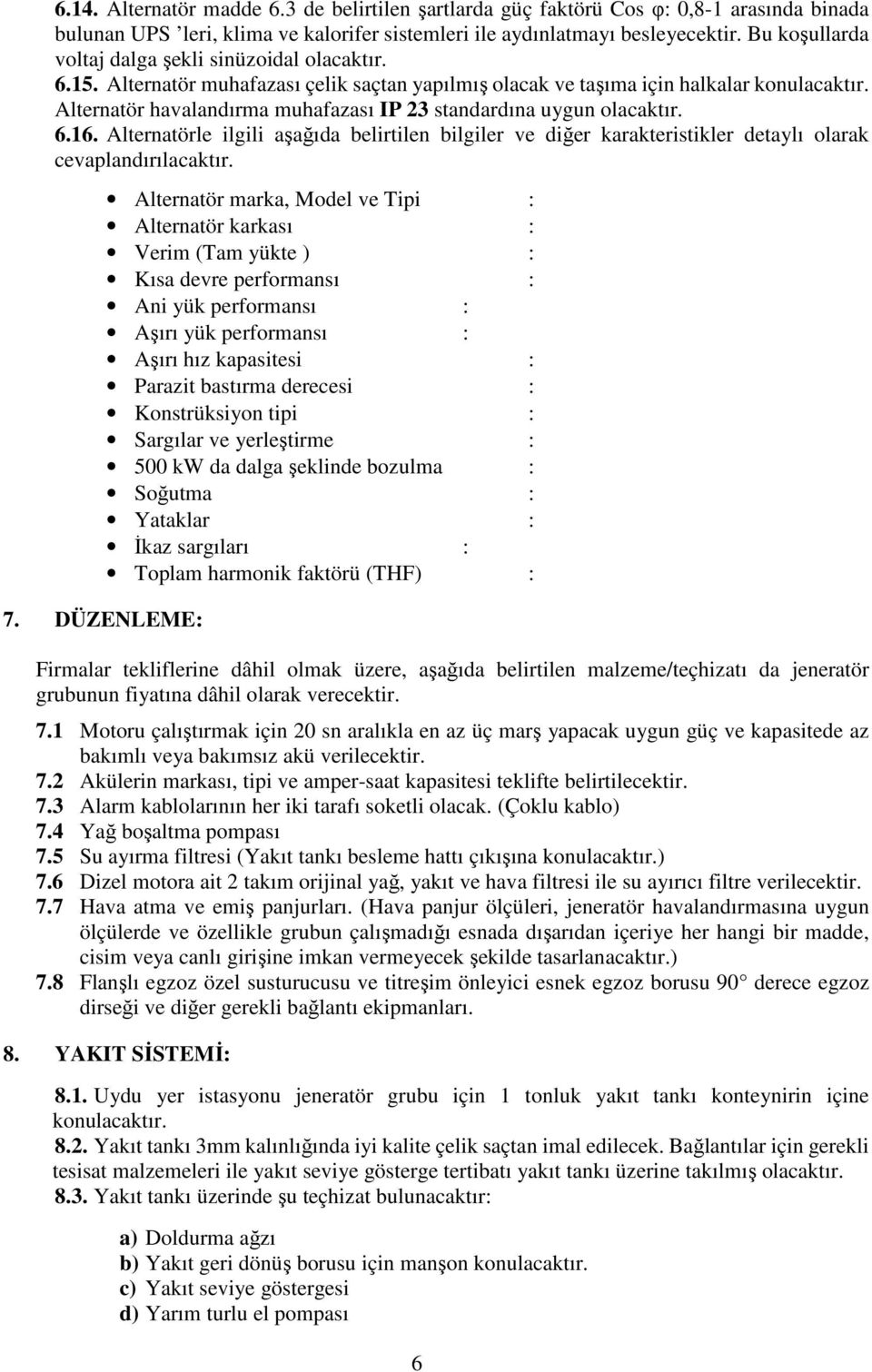 Alternatör havalandırma muhafazası IP 23 standardına uygun olacaktır. 6.16. Alternatörle ilgili aşağıda belirtilen bilgiler ve diğer karakteristikler detaylı olarak cevaplandırılacaktır.