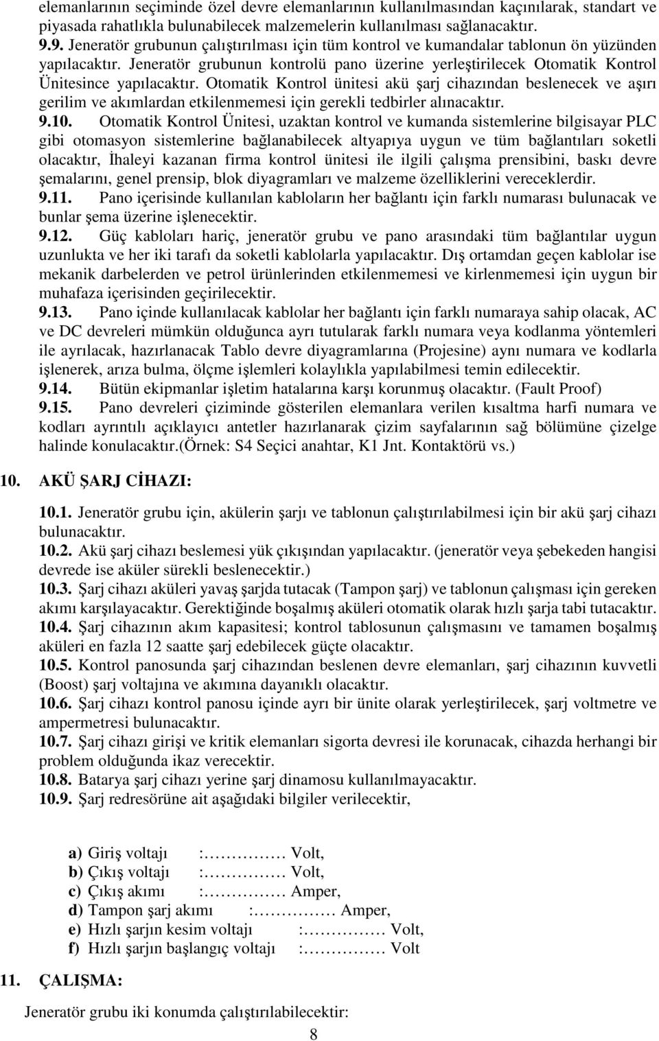 Jeneratör grubunun kontrolü pano üzerine yerleştirilecek Otomatik Kontrol Ünitesince yapılacaktır.