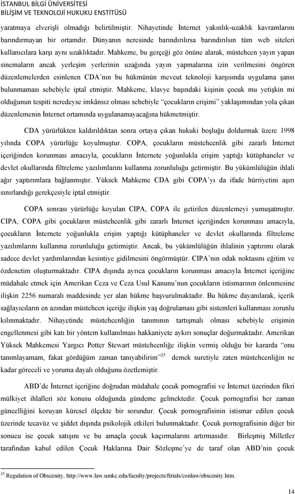 Mahkeme, bu gerçeği göz önüne alarak, müstehcen yayın yapan sinemaların ancak yerleşim yerlerinin uzağında yayın yapmalarına izin verilmesini öngören düzenlemelerden esinlenen CDA nın bu hükmünün