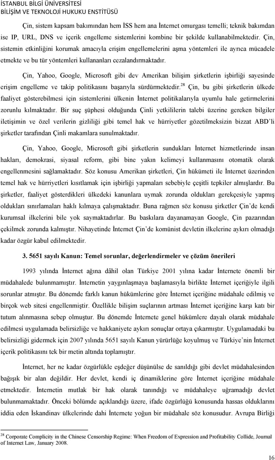 Çin, Yahoo, Google, Microsoft gibi dev Amerikan bilişim şirketlerin işbirliği sayesinde erişim engelleme ve takip politikasını başarıyla sürdürmektedir.