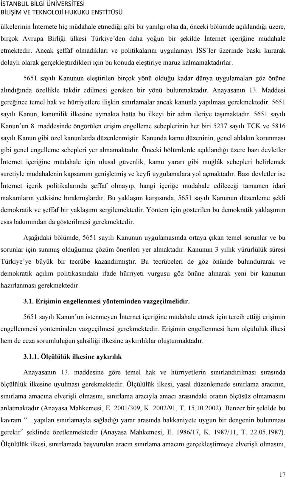 5651 sayılı Kanunun eleştirilen birçok yönü olduğu kadar dünya uygulamaları göz önüne alındığında özellikle takdir edilmesi gereken bir yönü bulunmaktadır. Anayasanın 13.