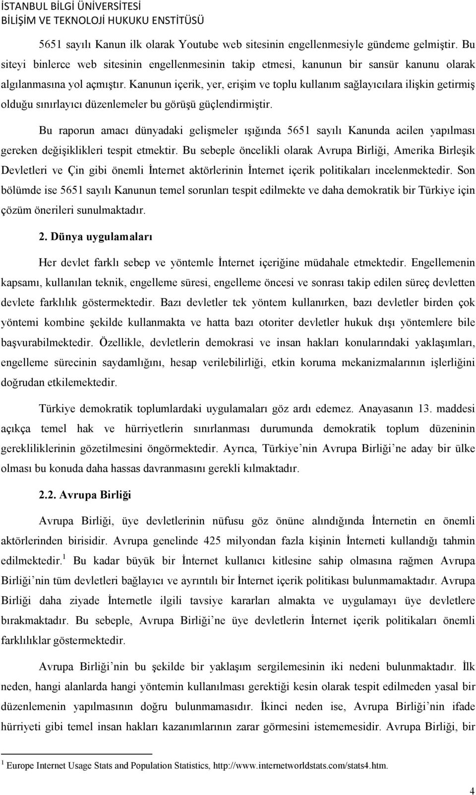 Kanunun içerik, yer, erişim ve toplu kullanım sağlayıcılara ilişkin getirmiş olduğu sınırlayıcı düzenlemeler bu görüşü güçlendirmiştir.