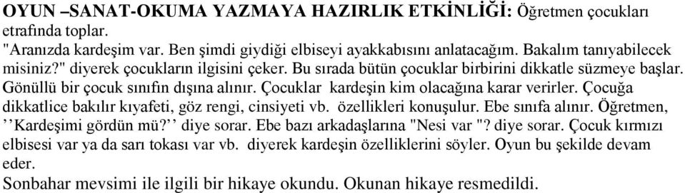 Çocuğa dikkatlice bakılır kıyafeti, göz rengi, cinsiyeti vb. özellikleri konuşulur. Ebe sınıfa alınır. Öğretmen, Kardeşimi gördün mü? diye sorar. Ebe bazı arkadaşlarına "Nesi var "?