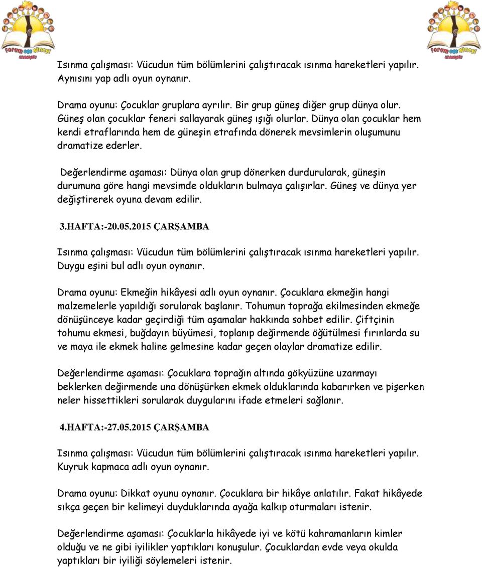 Değerlendirme aşaması: Dünya olan grup dönerken durdurularak, güneşin durumuna göre hangi mevsimde oldukların bulmaya çalışırlar. Güneş ve dünya yer değiştirerek oyuna devam edilir. 3.HAFTA:-20.05.