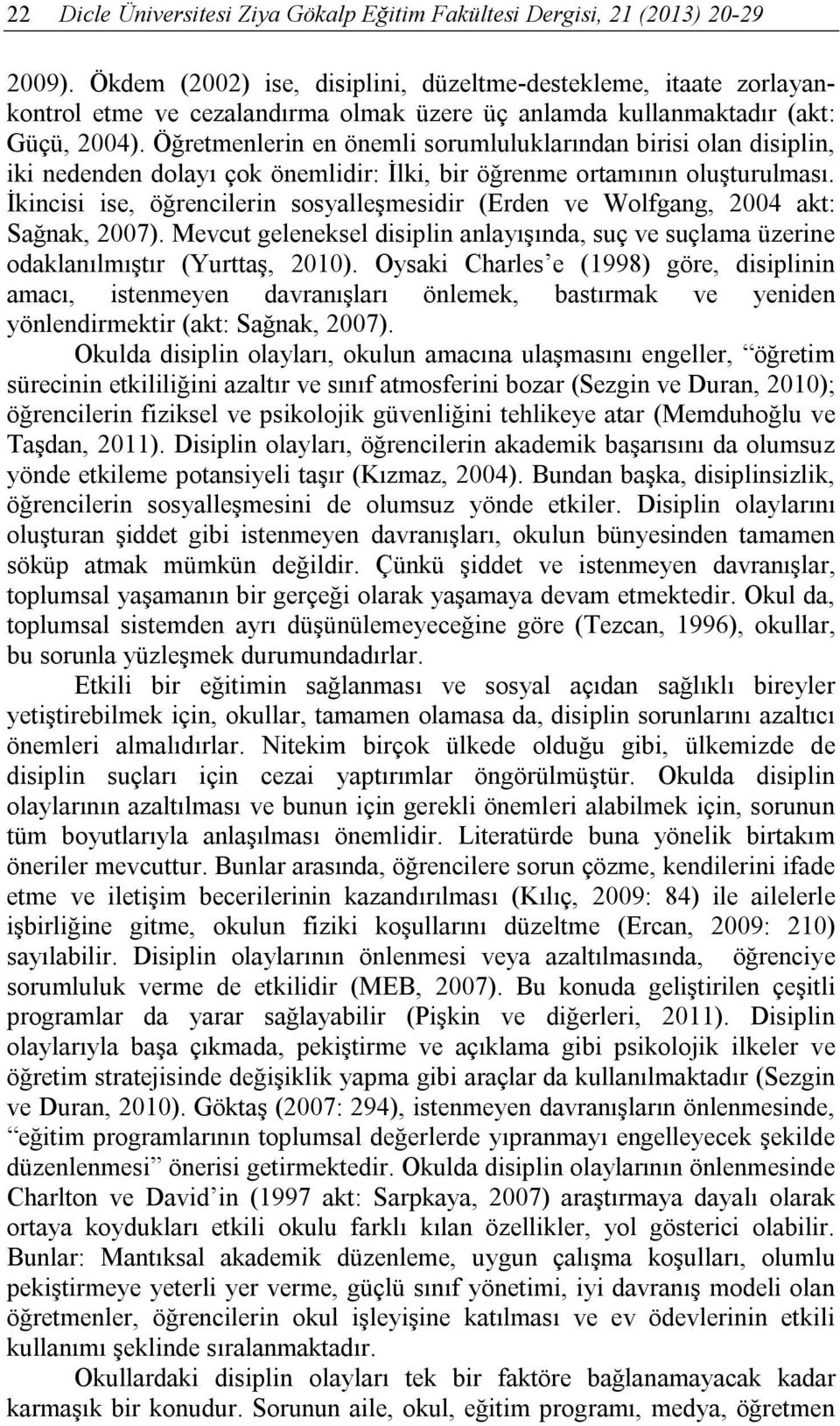 Öğretmenlerin en önemli sorumluluklarından birisi olan disiplin, iki nedenden dolayı çok önemlidir: İlki, bir öğrenme ortamının oluşturulması.