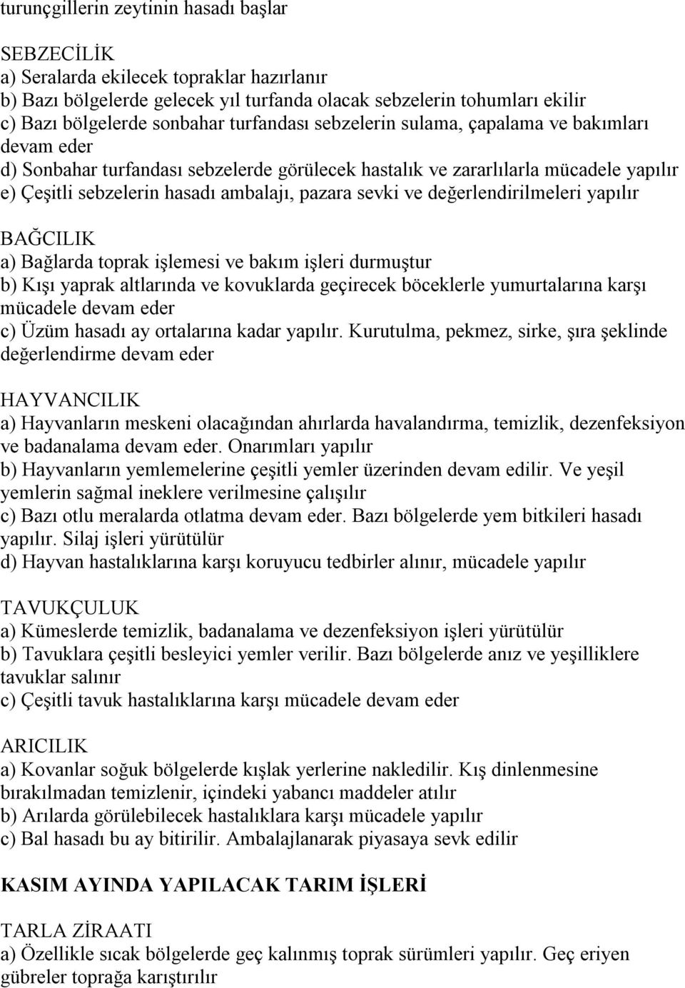 değerlendirilmeleri yapılır a) Bağlarda toprak işlemesi ve bakım işleri durmuştur b) Kışı yaprak altlarında ve kovuklarda geçirecek böceklerle yumurtalarına karşı mücadele devam eder c) Üzüm hasadı