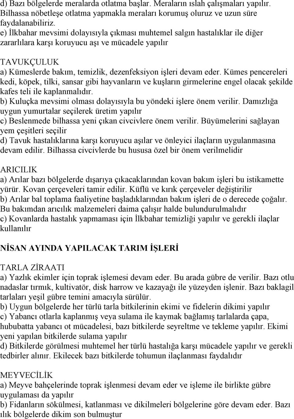 Kümes pencereleri kedi, köpek, tilki, sansar gibi hayvanların ve kuşların girmelerine engel olacak şekilde kafes teli ile kaplanmalıdır.