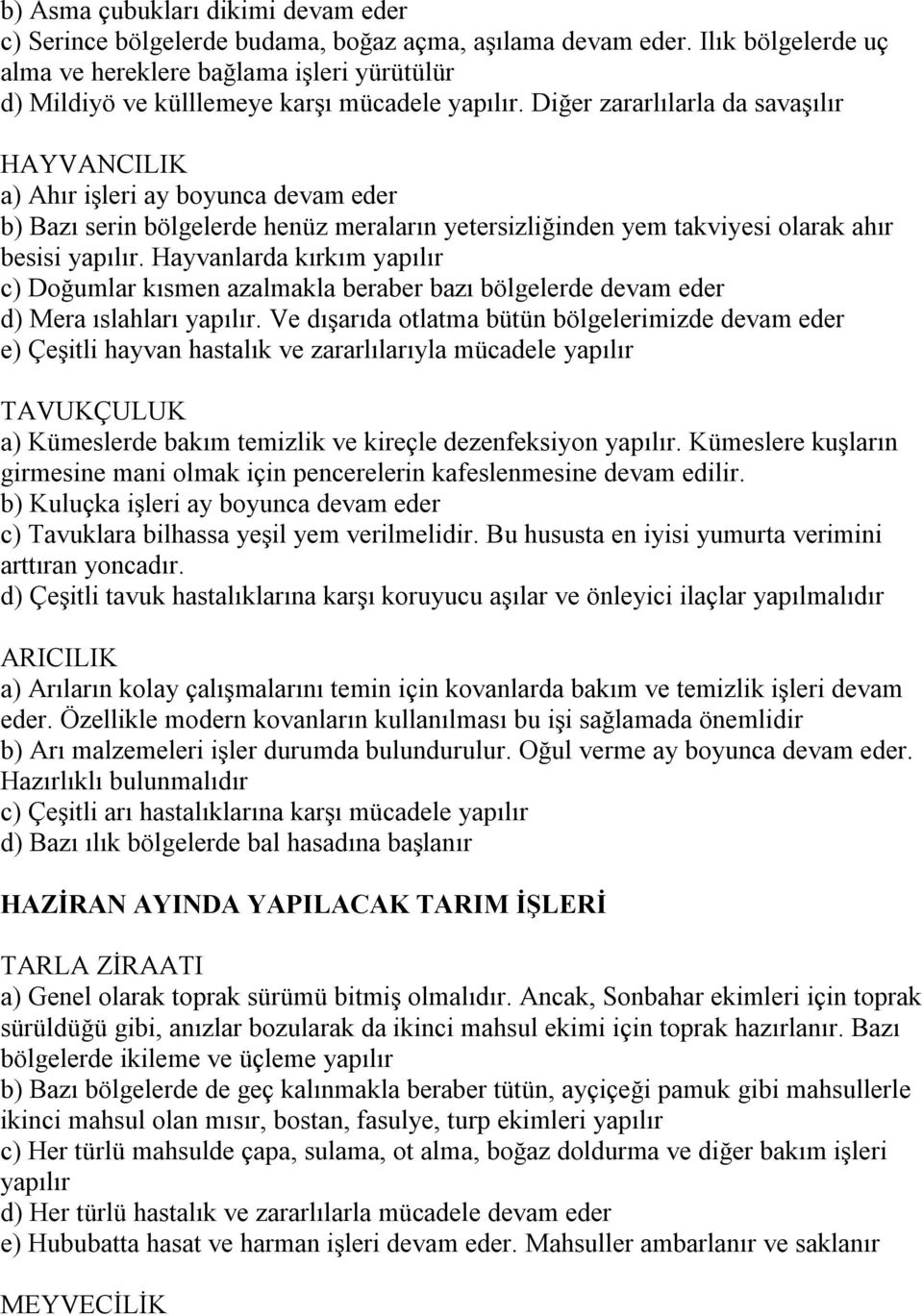 Diğer zararlılarla da savaşılır a) Ahır işleri ay boyunca devam eder b) Bazı serin bölgelerde henüz meraların yetersizliğinden yem takviyesi olarak ahır besisi yapılır.