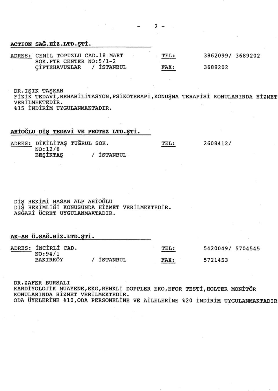 ADRES: DİKİLİTAŞ N0:12/6 BEŞİKTAŞ TUGRUL SOK. 2608412/ DtŞ HEKIM! HASAN ALP AHİOGLU DIŞ HEKİMLİGİ KONUSUNDA HİZMET AK-AR Ö SAG.BİZ.LTD.ŞTİ. ADRES: İNCİRLİ CAD.