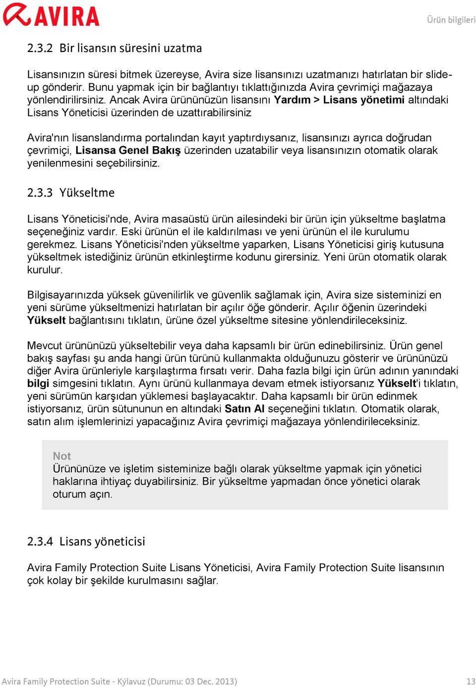 Ancak Avira ürününüzün lisansını Yardım > Lisans yönetimi altındaki Lisans Yöneticisi üzerinden de uzattırabilirsiniz Avira'nın lisanslandırma portalından kayıt yaptırdıysanız, lisansınızı ayrıca