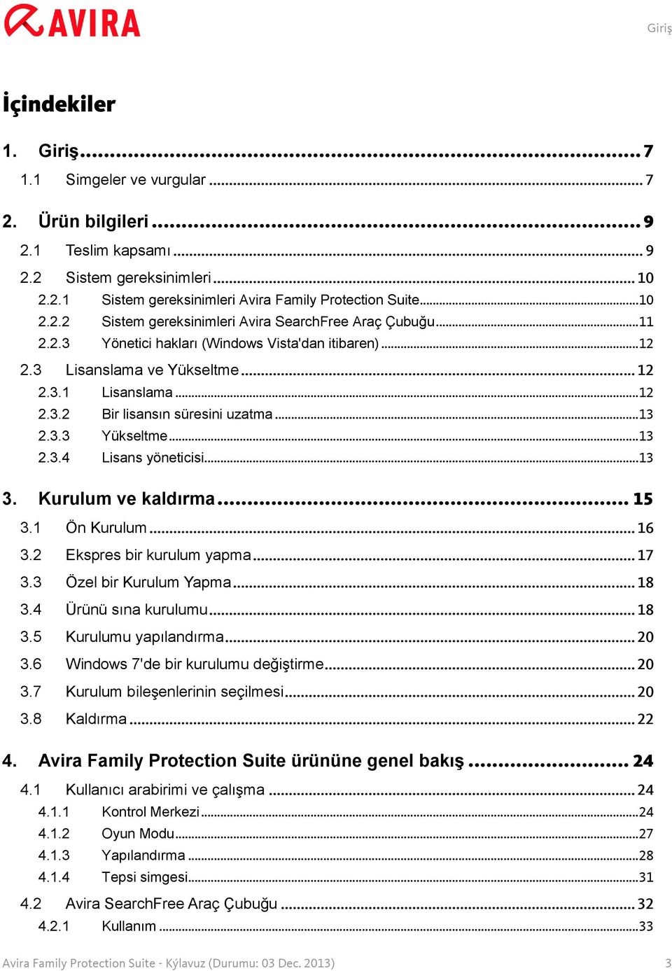 .. 13 2.3.3 Yükseltme... 13 2.3.4 Lisans yöneticisi... 13 3. Kurulum ve kaldırma... 15 3.1 Ön Kurulum... 16 3.2 Ekspres bir kurulum yapma... 17 3.3 Özel bir Kurulum Yapma... 18 3.