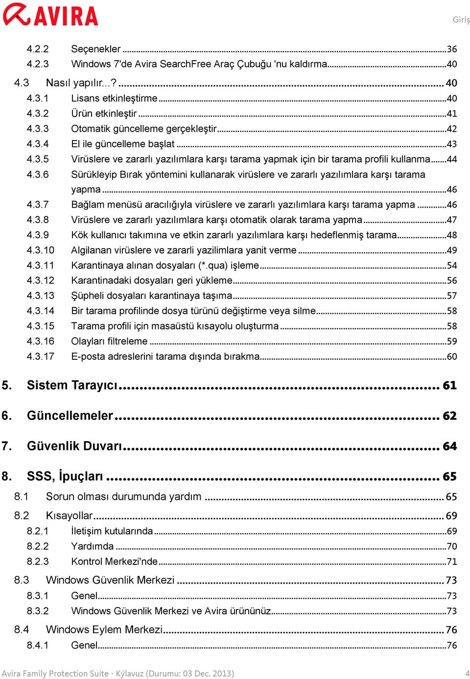 .. 46 4.3.7 Bağlam menüsü aracılığıyla virüslere ve zararlı yazılımlara karşı tarama yapma... 46 4.3.8 Virüslere ve zararlı yazılımlara karşı otomatik olarak tarama yapma... 47 4.3.9 Kök kullanıcı takımına ve etkin zararlı yazılımlara karşı hedeflenmiş tarama.