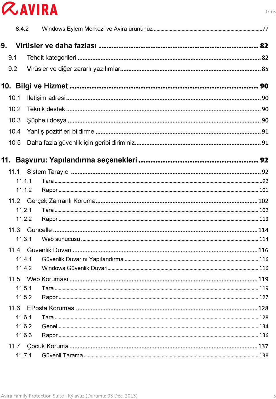 Başvuru: Yapılandırma seçenekleri... 92 11.1 Sistem Tarayıcı... 92 11.1.1 Tara... 92 11.1.2 Rapor... 101 11.2 Gerçek Zamanlı Koruma... 102 11.2.1 Tara... 102 11.2.2 Rapor... 113 11.3 Güncelle... 114 11.