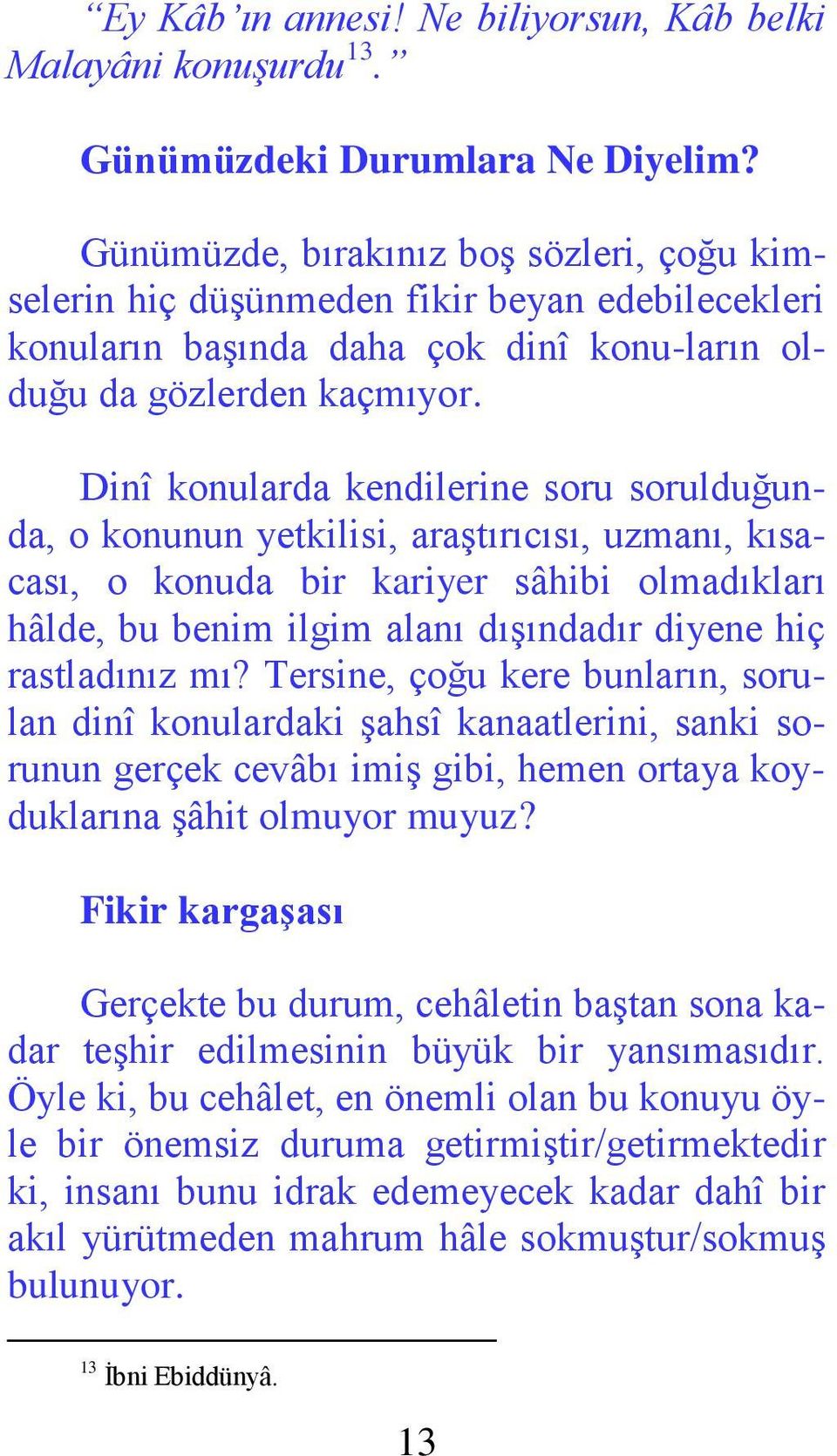 Dinî konularda kendilerine soru sorulduğunda, o konunun yetkilisi, araştırıcısı, uzmanı, kısacası, o konuda bir kariyer sâhibi olmadıkları hâlde, bu benim ilgim alanı dışındadır diyene hiç