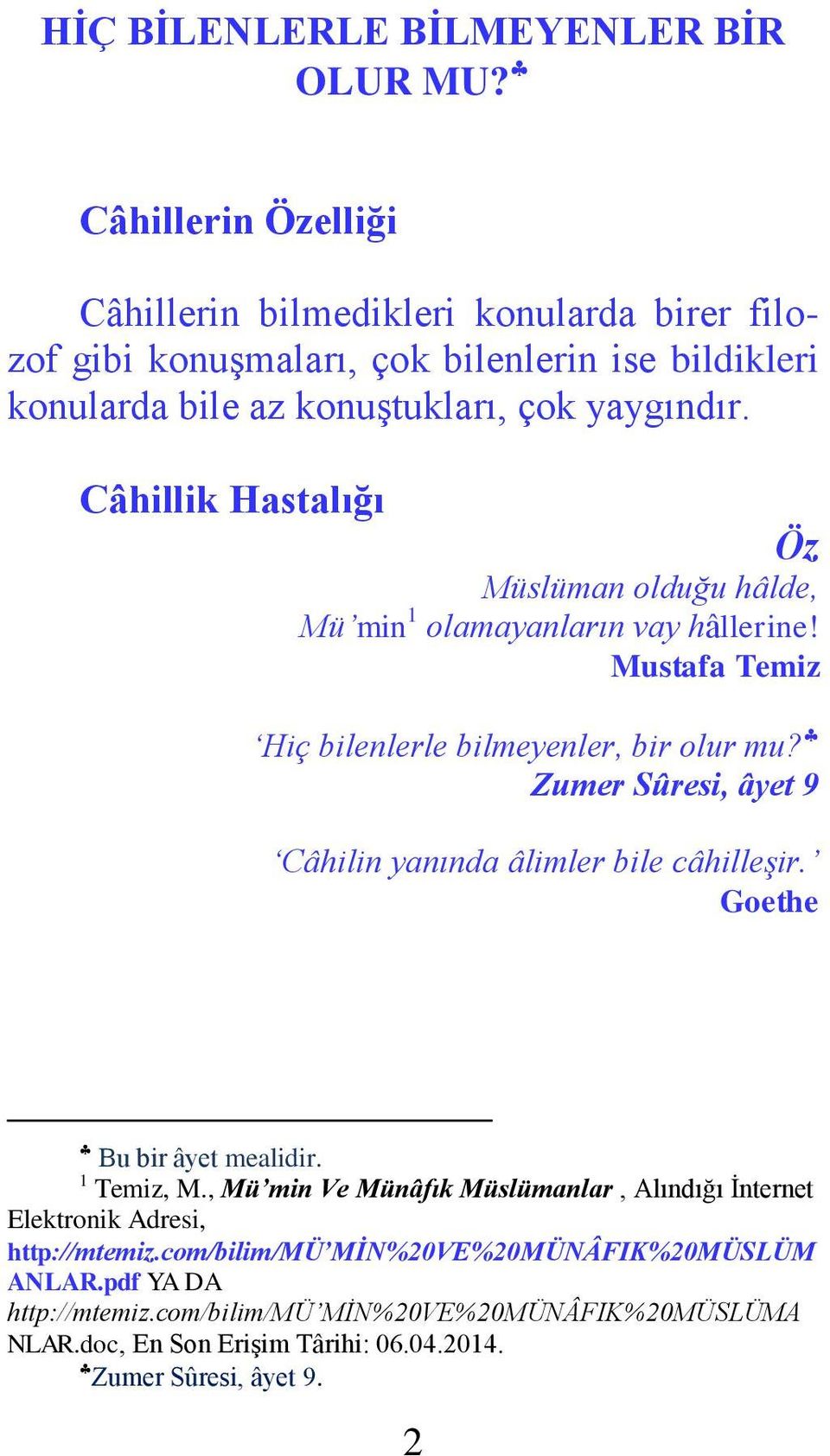 Câhillik Hastalığı Öz Müslüman olduğu hâlde, Mü min 1 olamayanların vay hâllerine! Mustafa Temiz Hiç bilenlerle bilmeyenler, bir olur mu?