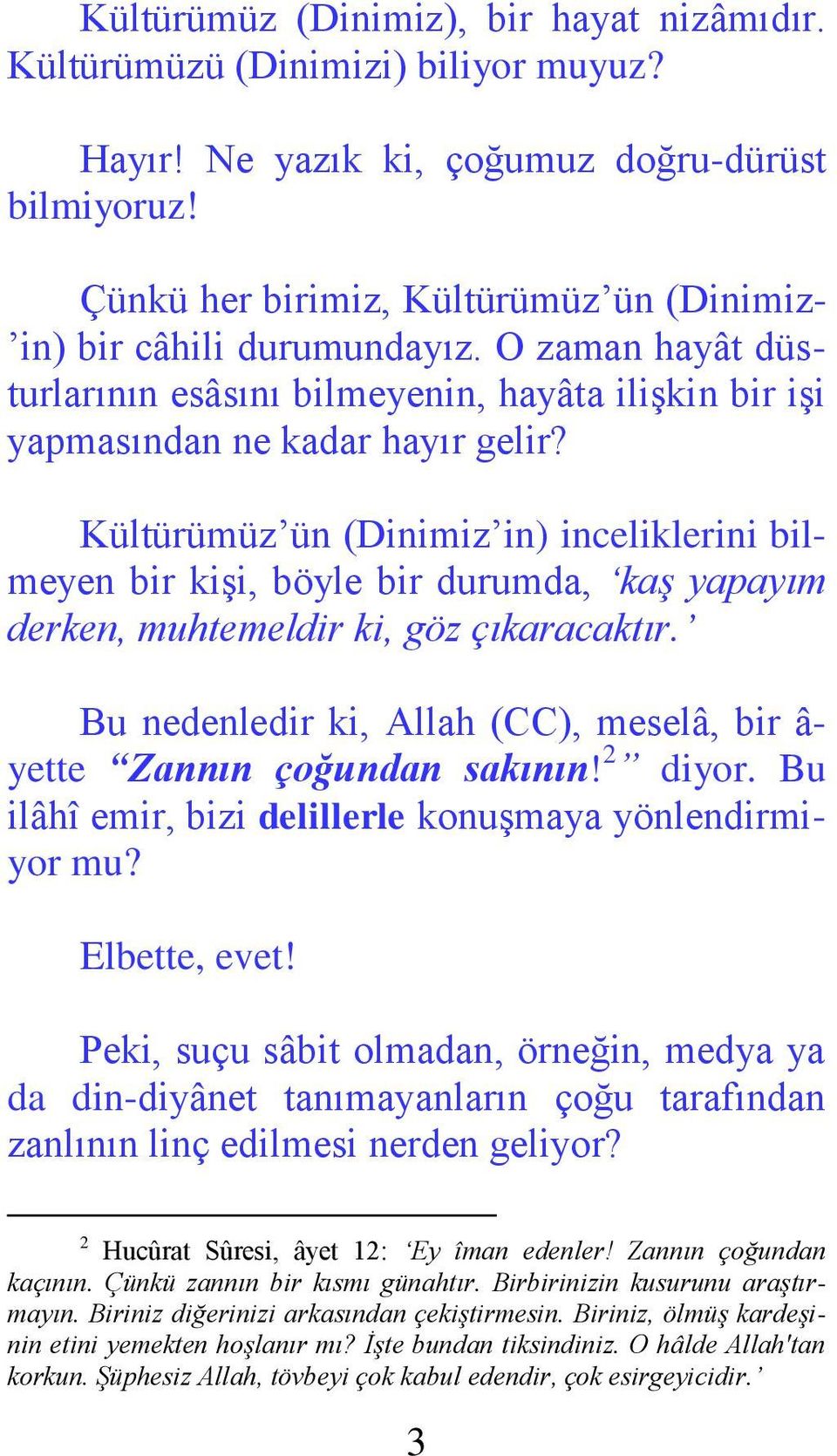 Kültürümüz ün (Dinimiz in) inceliklerini bilmeyen bir kişi, böyle bir durumda, kaş yapayım derken, muhtemeldir ki, göz çıkaracaktır.