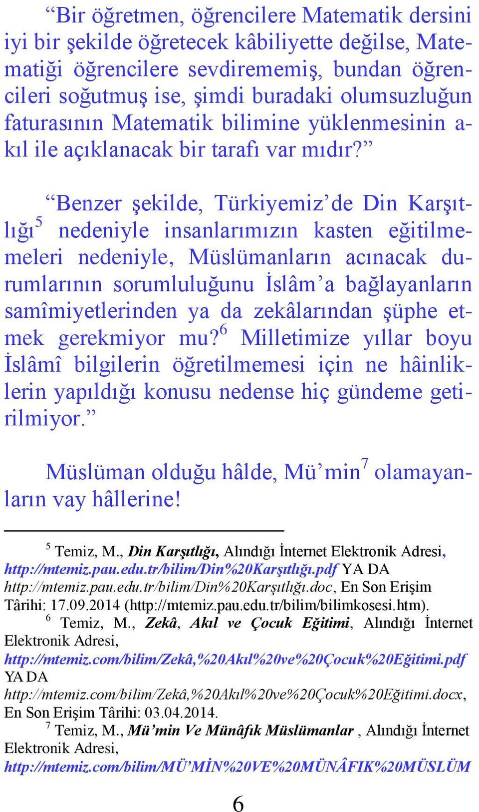 Benzer şekilde, Türkiyemiz de Din Karşıtlığı 5 nedeniyle insanlarımızın kasten eğitilmemeleri nedeniyle, Müslümanların acınacak durumlarının sorumluluğunu İslâm a bağlayanların samîmiyetlerinden ya