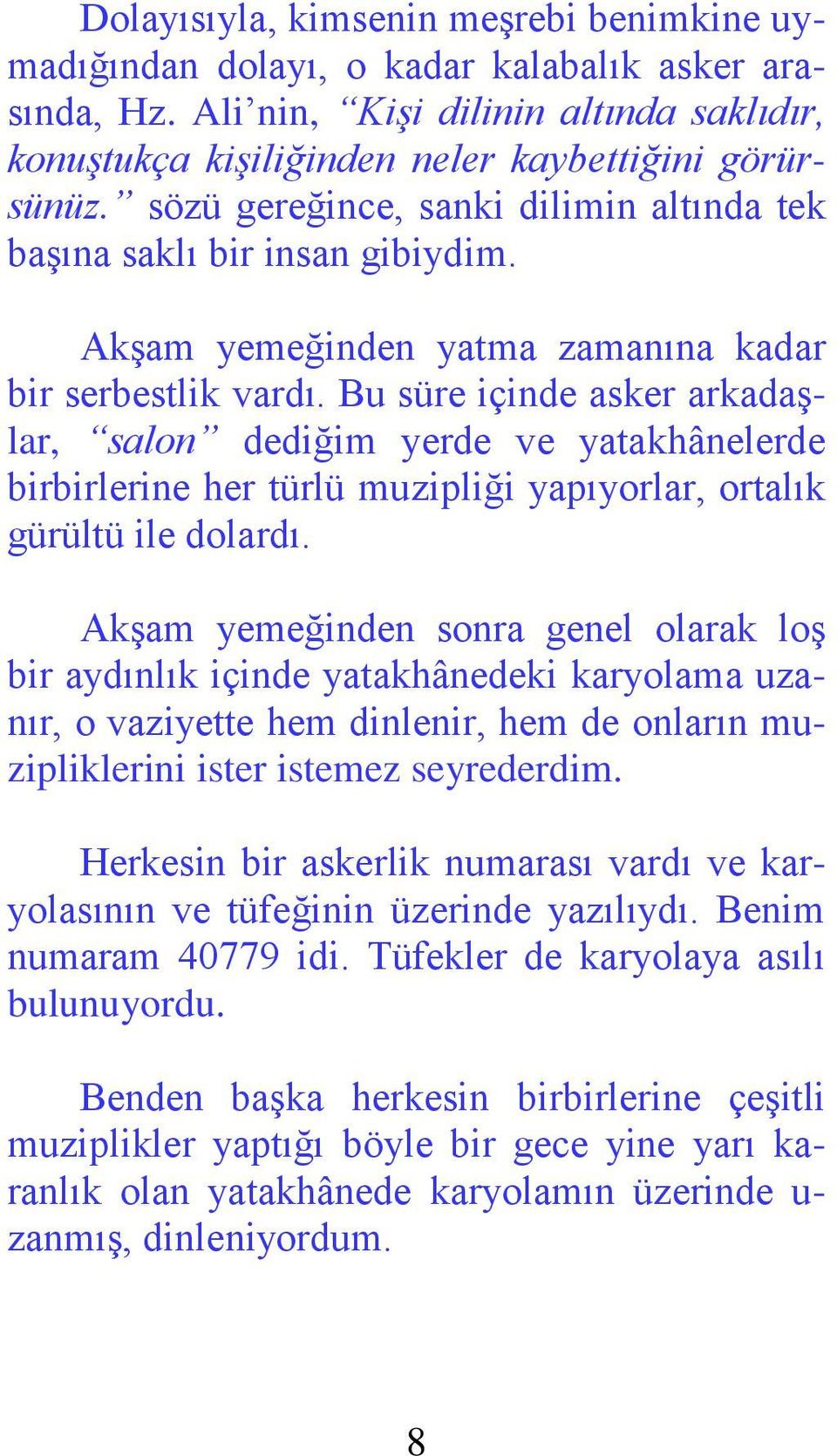 Bu süre içinde asker arkadaşlar, salon dediğim yerde ve yatakhânelerde birbirlerine her türlü muzipliği yapıyorlar, ortalık gürültü ile dolardı.