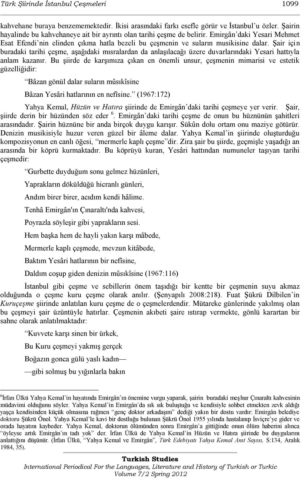 ġair için buradaki tarihi çeģme, aģağıdaki mısralardan da anlaģılacağı üzere duvarlarındaki Yesari hattıyla anlam kazanır.