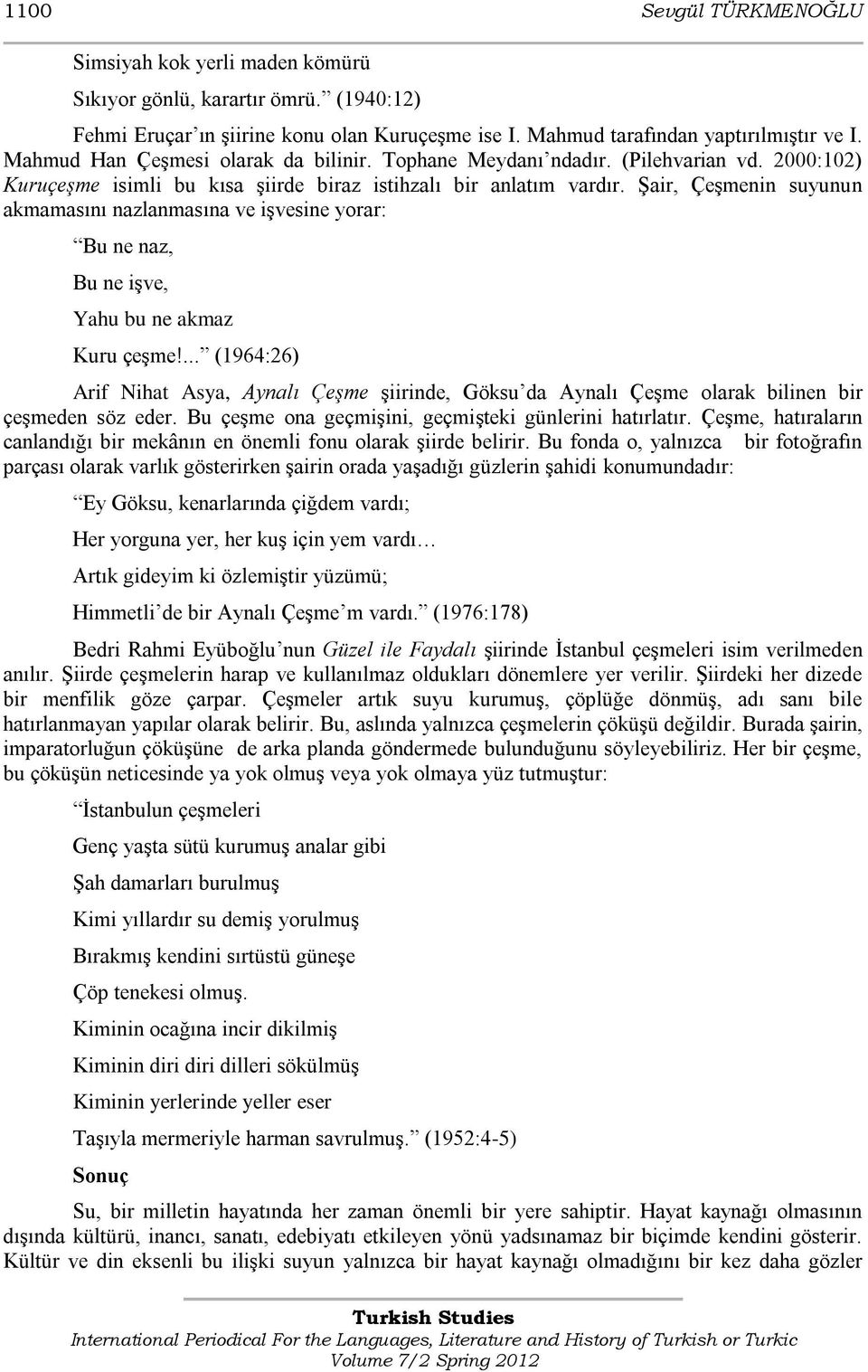 ġair, ÇeĢmenin suyunun akmamasını nazlanmasına ve iģvesine yorar: Bu ne naz, Bu ne iģve, Yahu bu ne akmaz Kuru çeģme!