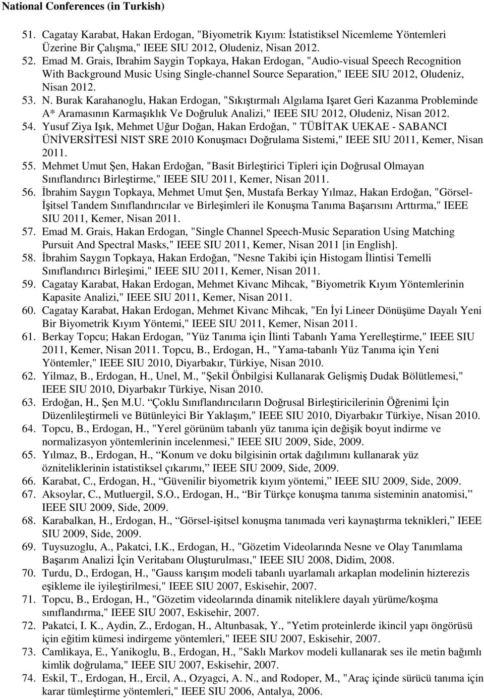 san 2012. 53. N. Burak Karahanoglu, Hakan Erdogan, "Sıkıştırmalı Algılama Işaret Geri Kazanma Probleminde A* Aramasının Karmaşıklık Ve Doğruluk Analizi," IEEE SIU 2012, Oludeniz, Nisan 2012. 54.