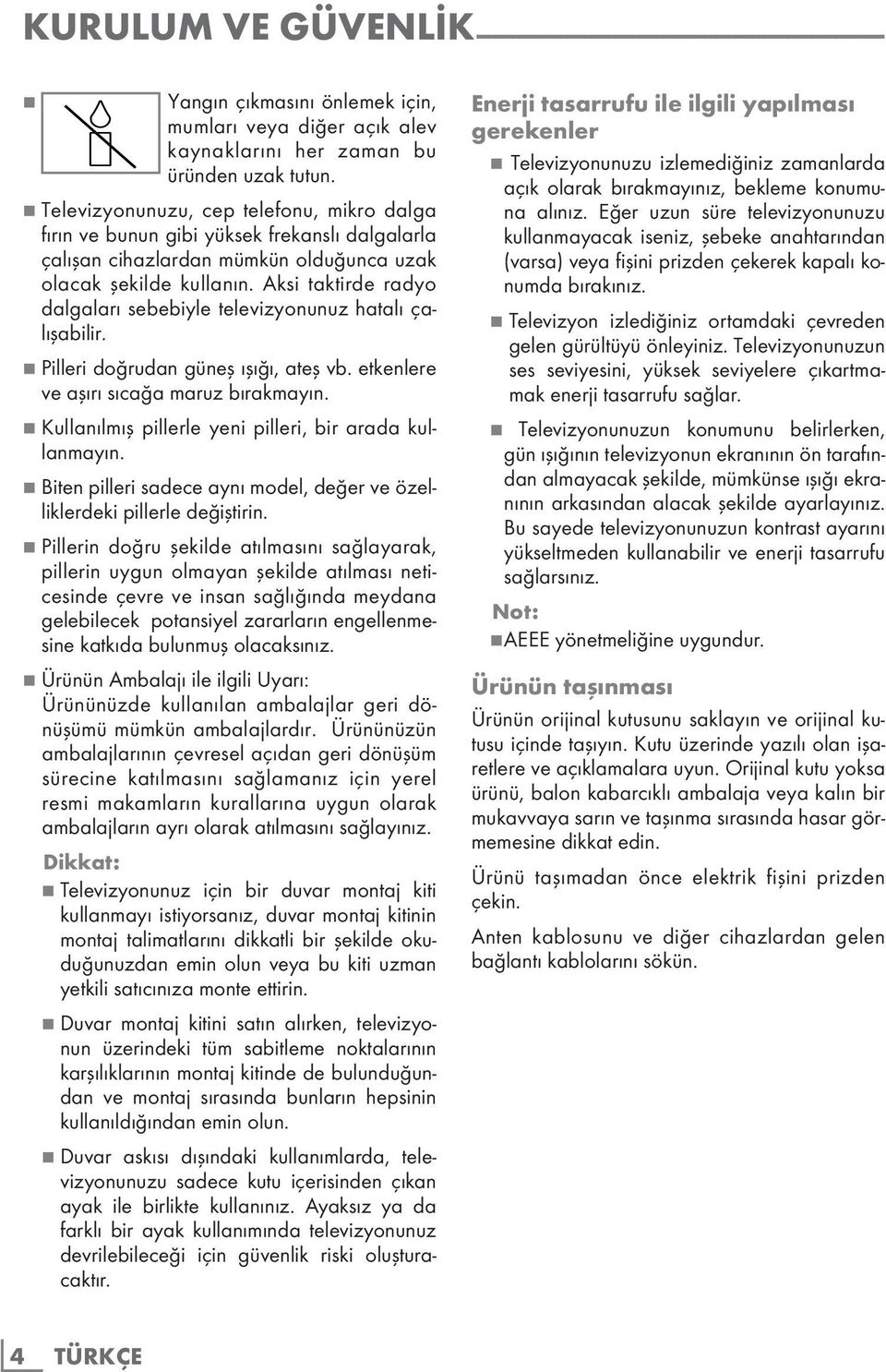 Aksi taktirde radyo dalgaları sebebiyle televizyonunuz hatalı çalışabilir. 7 Pilleri doğrudan güneş ışığı, ateş vb. etkenlere ve aşırı sıcağa maruz bırakmayın.