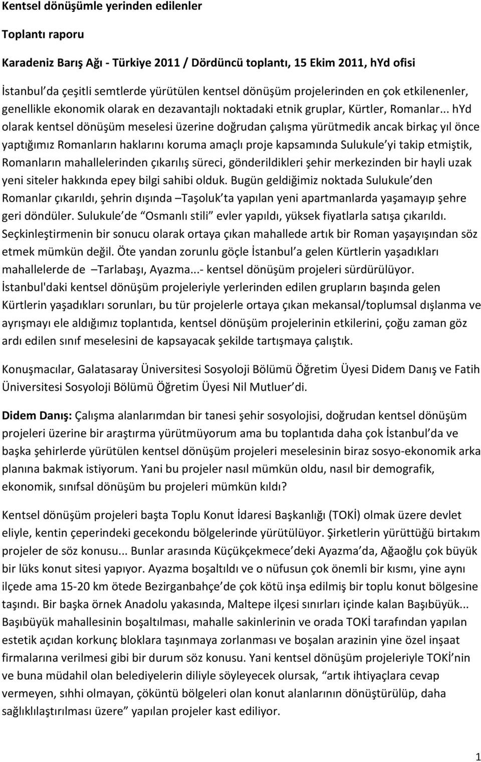 .. hyd olarak kentsel dönüşüm meselesi üzerine doğrudan çalışma yürütmedik ancak birkaç yıl önce yaptığımız Romanların haklarını koruma amaçlı proje kapsamında Sulukule yi takip etmiştik, Romanların