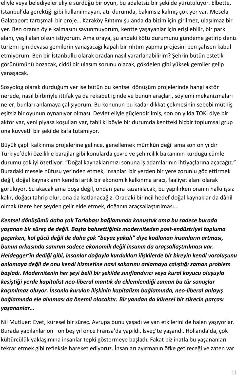 Ben oranın öyle kalmasını savunmuyorum, kentte yaşayanlar için erişilebilir, bir park alanı, yeşil alan olsun istiyorum.