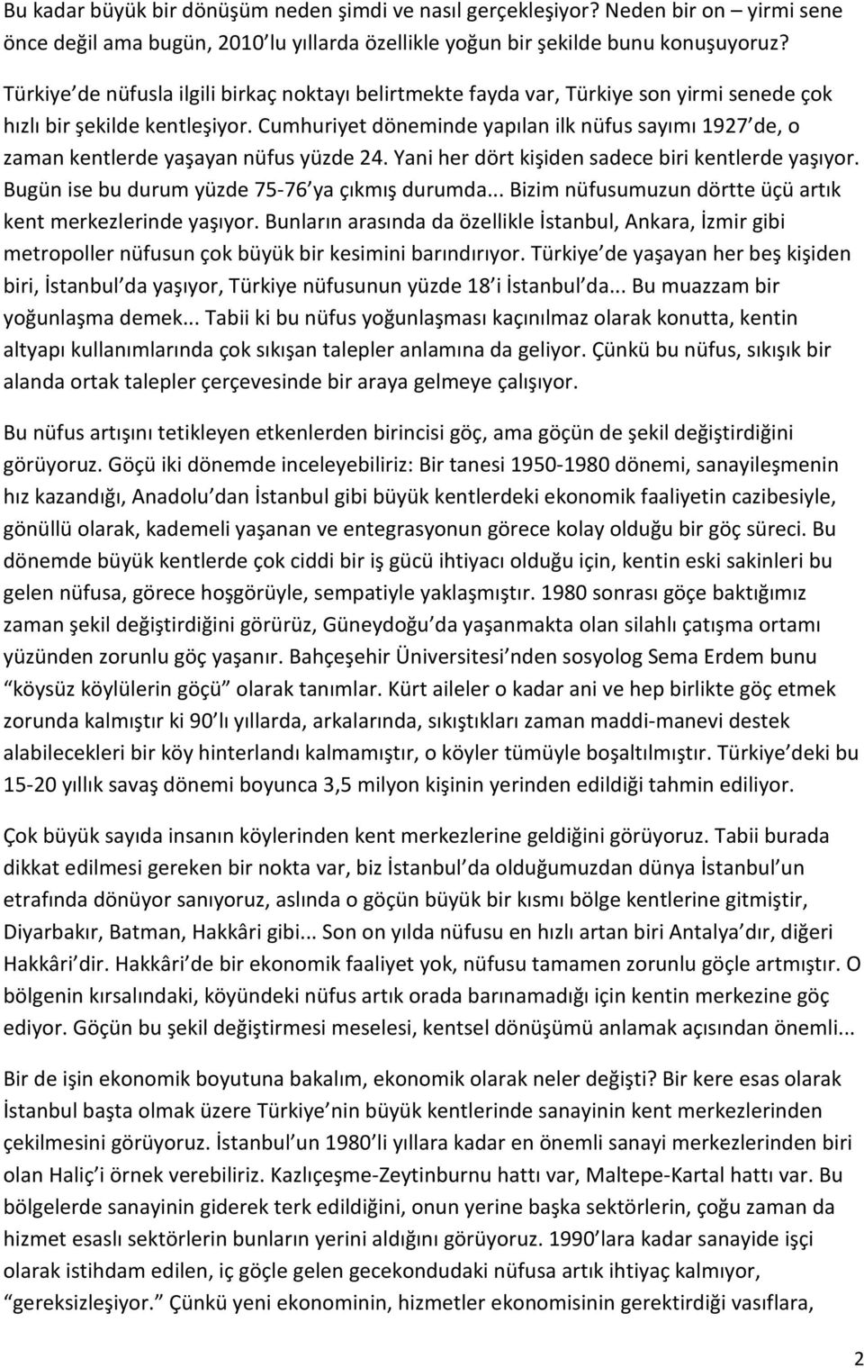 Cumhuriyet döneminde yapılan ilk nüfus sayımı 1927 de, o zaman kentlerde yaşayan nüfus yüzde 24. Yani her dört kişiden sadece biri kentlerde yaşıyor. Bugün ise bu durum yüzde 75-76 ya çıkmış durumda.