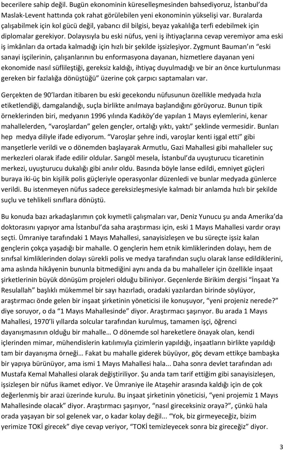 Dolayısıyla bu eski nüfus, yeni iş ihtiyaçlarına cevap veremiyor ama eski iş imkânları da ortada kalmadığı için hızlı bir şekilde işsizleşiyor.