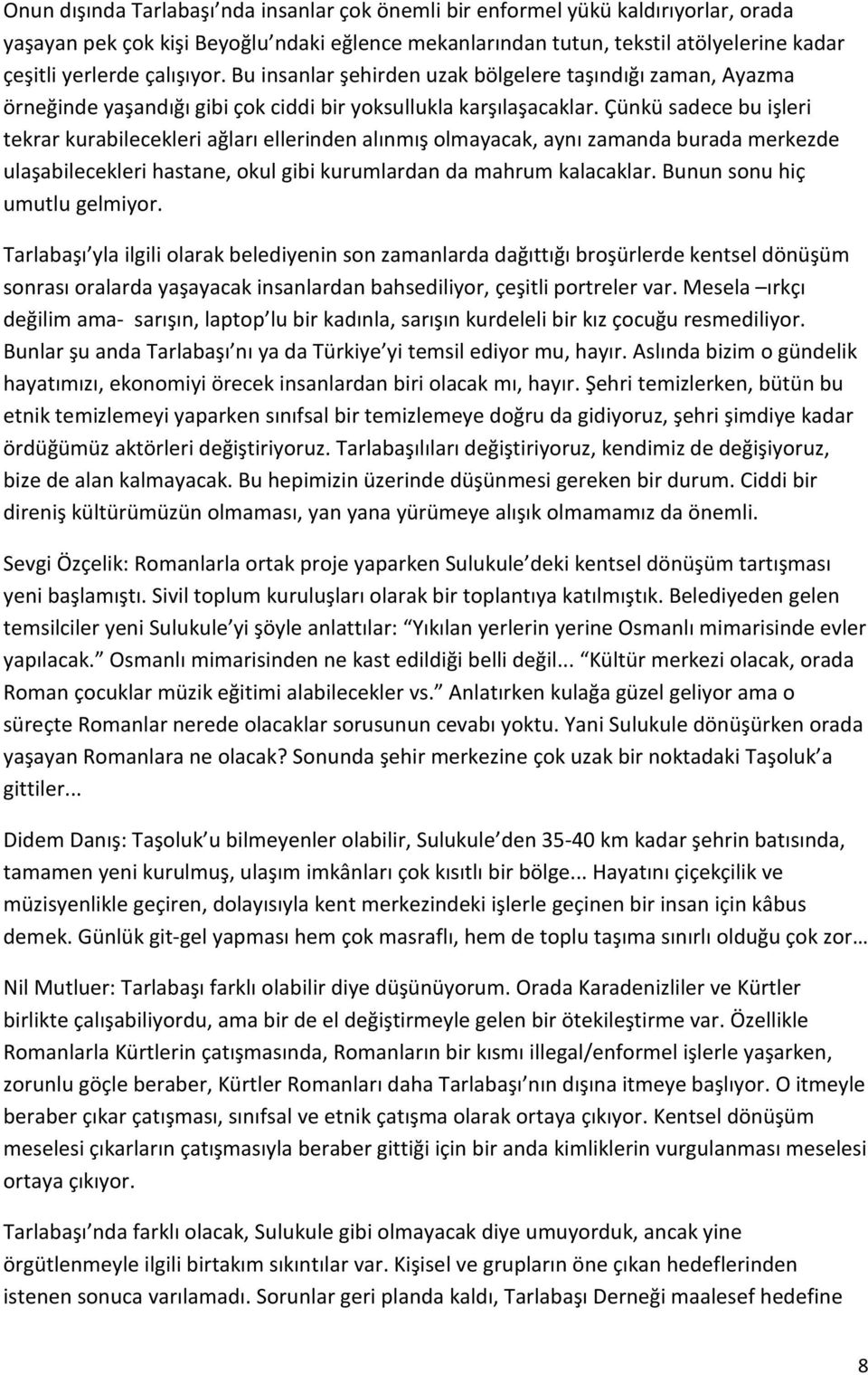 Çünkü sadece bu işleri tekrar kurabilecekleri ağları ellerinden alınmış olmayacak, aynı zamanda burada merkezde ulaşabilecekleri hastane, okul gibi kurumlardan da mahrum kalacaklar.