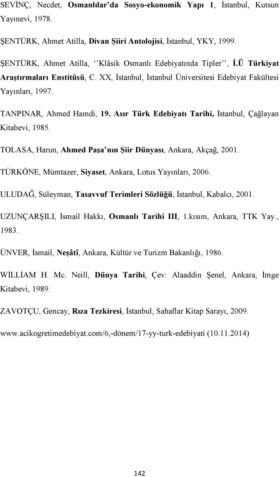 Asır Türk Edebiyatı Tarihi, İstanbul, Çağlayan Kitabevi, 1985. TOLASA, Harun, Ahmed Paşa nın Şiir Dünyası, Ankara, Akçağ, 2001. TÜRKÖNE, Mümtazer, Siyaset, Ankara, Lotus Yayınları, 2006.