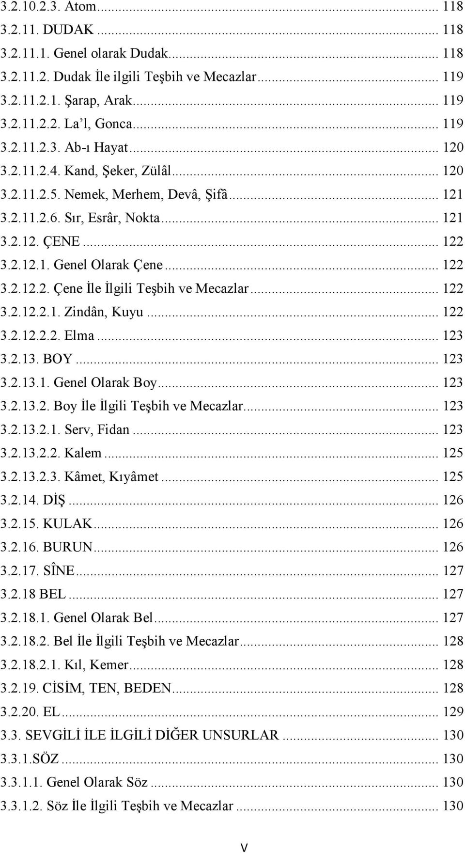 .. 122 3.2.12.2.1. Zindân, Kuyu... 122 3.2.12.2.2. Elma... 123 3.2.13. BOY... 123 3.2.13.1. Genel Olarak Boy... 123 3.2.13.2. Boy İle İlgili Teşbih ve Mecazlar... 123 3.2.13.2.1. Serv, Fidan... 123 3.2.13.2.2. Kalem.