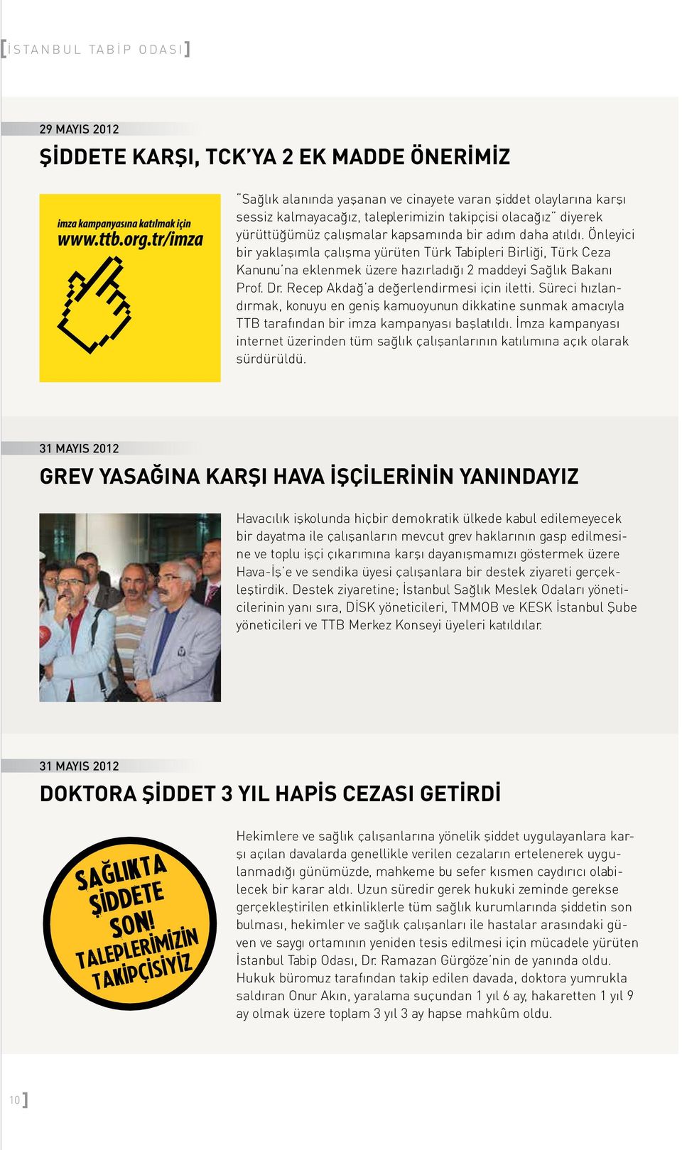 Önleyici bir yaklaşımla çalışma yürüten Türk Tabipleri Birliği, Türk Ceza Kanunu na eklenmek üzere hazırladığı 2 maddeyi Sağlık Bakanı Prof. Dr. Recep Akdağ a değerlendirmesi için iletti.