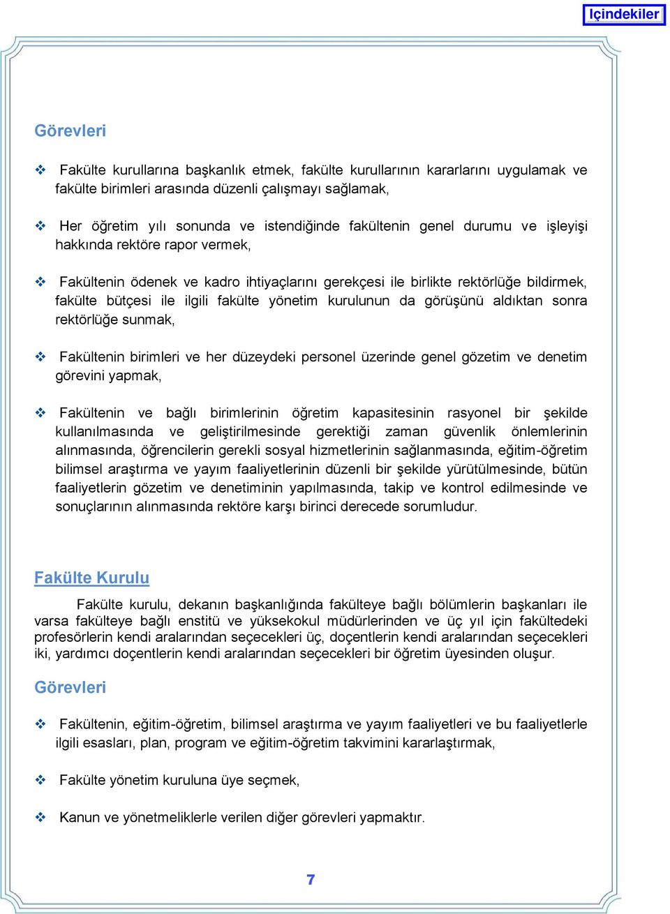 görüģünü aldıktan sonra rektörlüğe sunmak, Fakültenin birimleri ve her düzeydeki personel üzerinde genel gözetim ve denetim görevini yapmak, Fakültenin ve bağlı birimlerinin öğretim kapasitesinin