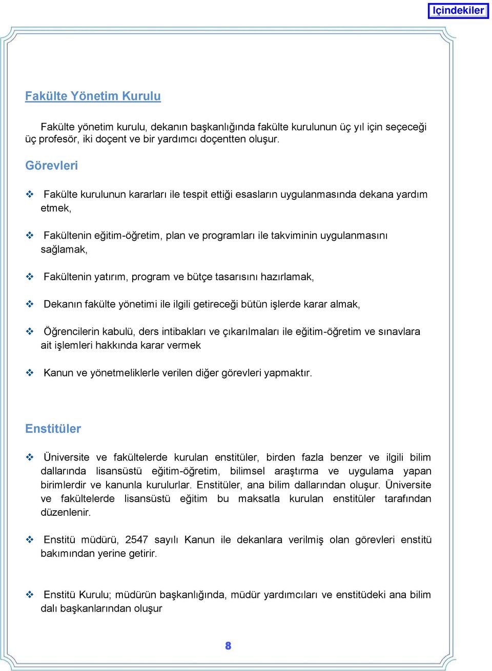 yatırım, program ve bütçe tasarısını hazırlamak, Dekanın fakülte yönetimi ile ilgili getireceği bütün iģlerde karar almak, Öğrencilerin kabulü, ders intibakları ve çıkarılmaları ile eğitim-öğretim ve